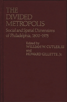 The Divided Metropolis: Social and Spatial Dimensions of Philadelphia, 1800-1975 (Contributions in American History)