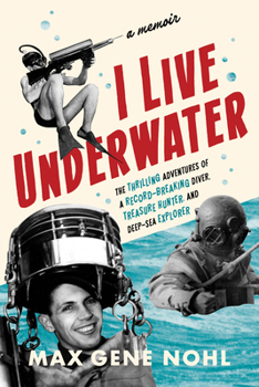 Paperback I Live Underwater: The Thrilling Adventures of a Record-Breaking Diver, Treasure Hunter, and Deep-Sea Explorer Book