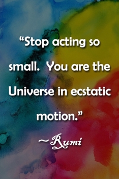 Paperback "Stop acting so small. You are the Universe in ecstatic motion." Rumi Notebook: Lined Journal, 120 Pages, 6 x 9 inches, Fun Gift, Soft Cover, Rainbow Book