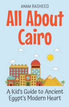 All About Cairo: A Kid's Guide to Ancient Egypt's Modern Heart (Educational Books for Kids)