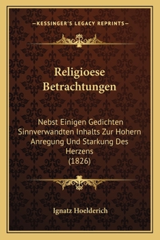 Paperback Religioese Betrachtungen: Nebst Einigen Gedichten Sinnverwandten Inhalts Zur Hohern Anregung Und Starkung Des Herzens (1826) [German] Book