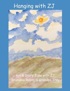 Paperback Hanging with ZJ: art & story time with ZJ, Grandma Robin, and Grandpa Troy Book