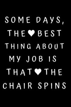 Paperback Some Days, The Best Thing About My Job Is That The Chair Spins: Best Boss Journal, Gift For Coworker, Gag Gift, Work Notebook, Funny Office Notebook, Book