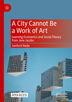 Paperback A City Cannot Be a Work of Art: Learning Economics and Social Theory from Jane Jacobs Book