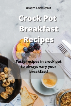 Crock Pot Breakfast Recipes: Tasty recipes in crock pot to always vary your breakfast!