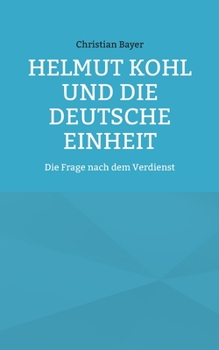 Paperback Helmut Kohl und die Deutsche Einheit: Die Frage nach dem Verdienst [German] Book