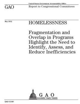 Homelessness: Fragmentation and Overlap in Programs Highlight the Need to Identify, Assess, and Reduce Inefficiencies
