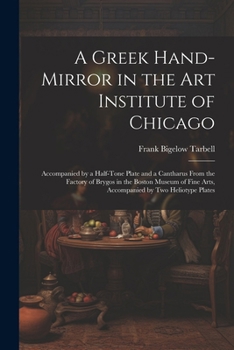 Paperback A Greek Hand-Mirror in the Art Institute of Chicago: Accompanied by a Half-Tone Plate and a Cantharus From the Factory of Brygos in the Boston Museum Book