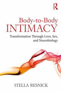 Paperback Body-to-Body Intimacy: Transformation Through Love, Sex, and Neurobiology Book