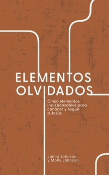 Paperback Elementos Olvidados: Cinco Elementos Indispensables Para Conocer y Seguir a Jesús [Spanish] Book