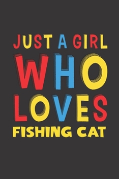 Just A Girl Who Loves Fishing Cat: A Nice Gift Idea For Fishing Cat Lovers Girl Women Gifts Journal Lined Notebook 6x9 120 Pages