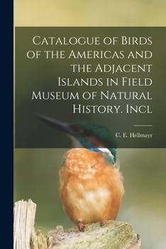 Catalogue Of Birds Of The Americas And The Adjacent Islands In Field Museum Of Natural History: Including All Species And Subspecies Known To Occur In ... The West Indies, And Islands Of The...