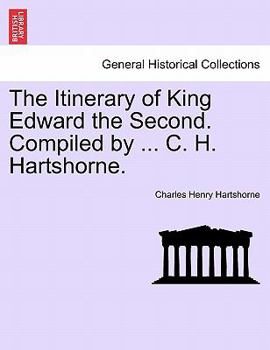 Paperback The Itinerary of King Edward the Second. Compiled by ... C. H. Hartshorne. Book