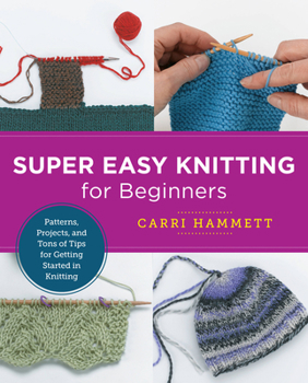 Paperback Super Easy Knitting for Beginners: Patterns, Projects, and Tons of Tips for Getting Started in Knitting Book