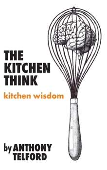 Hardcover The Kitchen Think: kitchen wisdom by Anthony Telford Book