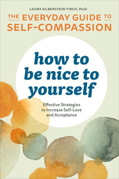 Paperback How to Be Nice to Yourself: The Everyday Guide to Self-Compassion: Effective Strategies to Increase Self-Love and Acceptance Book
