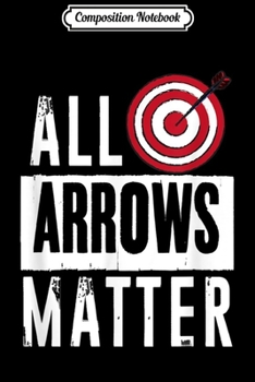Composition Notebook: All Arrows Matter - Archery Gift - Archer Journal/Notebook Blank Lined Ruled 6x9 100 Pages