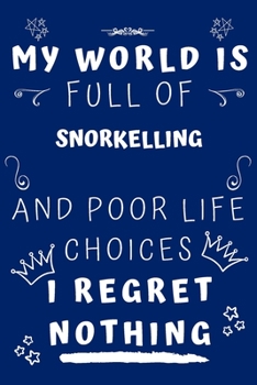 My World Is Full Of Snorkelling And Poor Life Choices I Regret Nothing: Perfect Gag Gift For A Lover Of Snorkelling | Blank Lined Notebook Journal | 120 Pages 6 X 9 Format | Office Humour And Banter |