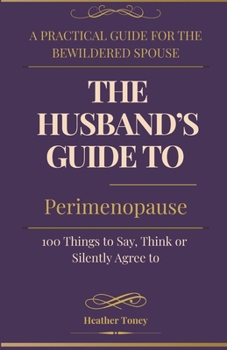 Paperback The Husband's Guide to Perimenopause: 100 Things to Say, Think, or Silently Agree To Book