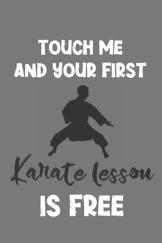 Paperback Touch Me and Your First Karate Lesson Is Free: Karate Gift - Lined Notebook Journal Featuring Martial Art Book