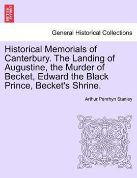 Paperback Historical Memorials of Canterbury. the Landing of Augustine, the Murder of Becket, Edward the Black Prince, Becket's Shrine. Second Edition Book