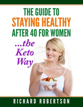 Paperback The Guide To Staying Healthy After 40 For Women...The Keto Way: Live your best life. Book