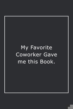 Paperback My Favorite Coworker Gave me this Book.: Lined Notebook / Journal Gift, 120 Pages, 6x9, Soft Cover, Matte Finish Book