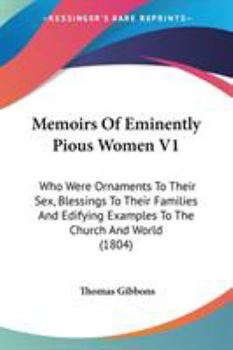 Paperback Memoirs Of Eminently Pious Women V1: Who Were Ornaments To Their Sex, Blessings To Their Families And Edifying Examples To The Church And World (1804) Book