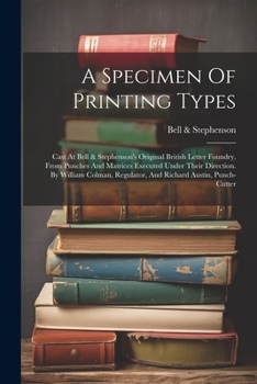 A Specimen Of Printing Types: Cast At Bell & Stephenson's Original British Letter Foundry, From Punches And Matrices Executed Under Their Direction. ... Regulator, And Richard Austin, Punch-cutter
