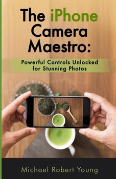 Paperback The iPhone Camera Maestro: Powerful Controls Unlocked for Stunning Photos Book