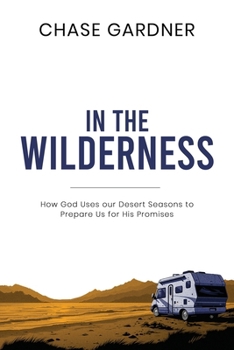 In The Wilderness: How God Uses Our Desert Seasons to Prepare Us for His Promise