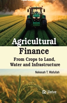 Agricultural Finance: From Crops to Land, Water and Infrastructure