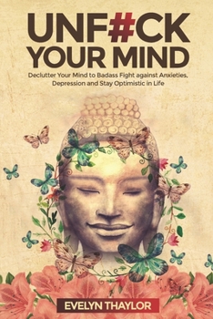 Paperback Unf#ck Your Mind: Declutter Your Mind to Badass Fight against Anxieties, Depression and Stay Optimistic in Life Book
