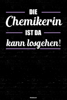 Die Chemikerin ist da kann losgehen! Notizbuch: Chemikerin Journal DIN A5 liniert 120 Seiten Geschenk (German Edition)