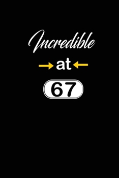 incredible at 67: 67th sixty seventh Birthday Gift for Women sixty seven year old daughter, son,boyfriend,girlfriend,men,wife and husband,cute and ... lined Gifts Notebook,journal,Diary,planner