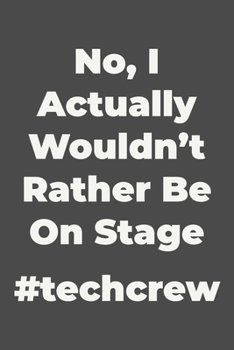 Paperback No, I Actually Wouldn't Rather Be On Stage: Lined Journal for Stage Crew, Tech Crew, Pit Orchestra and More with Modern Black and White Cover Design Book
