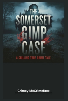The Somerset Gimp Case: A Chilling True Crime Tale (The Crime Reporter)