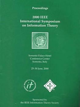2000 IEEE International Symposium on Information Theory: Sorento Palace Hotel Conference Center Sorrento, Italy 25-30 June, 2000 : Proceedings (IEEE ... Symposium on Information Theory Proceedings)