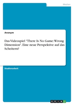 Paperback Das Videospiel "There Is No Game: Wrong Dimension". Eine neue Perspektive auf das Scheitern? [German] Book