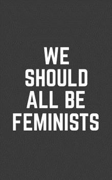 Paperback We Should All Be Feminists: We Should All Be Feminists Notebook - Cute And Amazing Feminism Quote Saying As Cool Doodle Diary Book Gift For Bold F Book