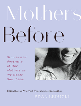 Hardcover Mothers Before: Stories and Portraits of Our Mothers as We Never Saw Them Book