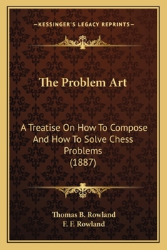 Paperback The Problem Art: A Treatise On How To Compose And How To Solve Chess Problems (1887) Book