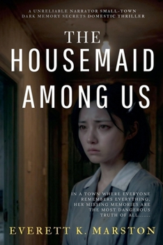 The Housemaid Among Us: a Unreliable Narrator Small-Town Dark Memory Secrets Domestic Thriller