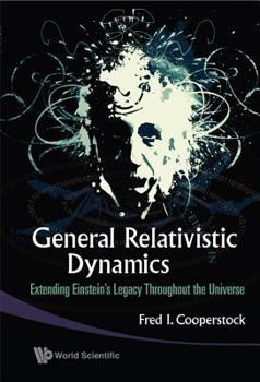 Hardcover General Relativistic Dynamics: Extending Einstein's Legacy Throughout the Universe Book