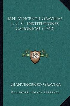 Paperback Jani Vincentii Gravinae J. C. C. Institutiones Canonicae (1742) [Latin] Book