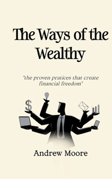 Paperback The Ways Of The Wealthy: "The Proven Practices That Create Financial Freedom" Book
