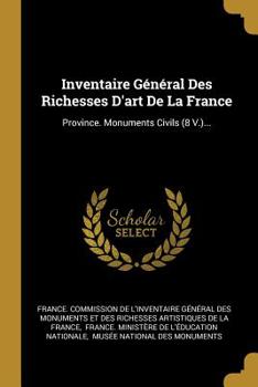 Paperback Inventaire G?n?ral Des Richesses D'art De La France: Province. Monuments Civils (8 V.)... [French] Book