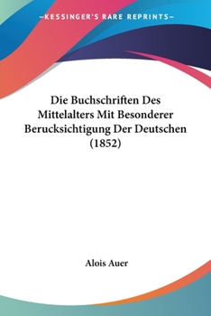 Paperback Die Buchschriften Des Mittelalters Mit Besonderer Berucksichtigung Der Deutschen (1852) [German] Book