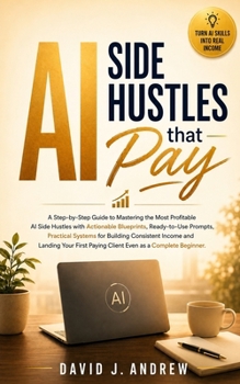 Paperback AI Side Hustles that Pay: A Step-by-Step Guide to Mastering the Most Profitable AI Side Hustles with Actionable Blueprints, Ready-to-Use Prompts, Practical Systems for Building Consistent Income Book