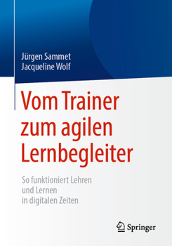 Paperback Vom Trainer Zum Agilen Lernbegleiter: So Funktioniert Lehren Und Lernen in Digitalen Zeiten [German] Book